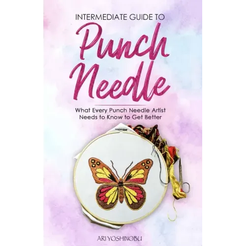 Intermediate Guide to Punch Needle: What Every Punch Needle Artist Needs to Know to Get Better - Paperback