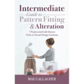 Intermediate Guide to Pattern Fitting and Alteration: 7 Projects and Little-Known Tricks to Fit and Design Garments - Paperback