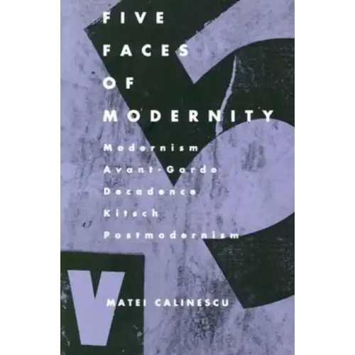 Five Faces of Modernity: Modernism, Avant-garde, Decadence, Kitsch, Postmodernism - Paperback