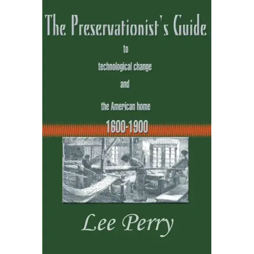 The Preservationist's Guide to Technological Change and the American Home: 1600-1900 - Paperback