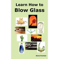 Learn How to Blow Glass: Glass Blowing Techniques, Step by Step Instructions, Necessary Tools and Equipment. - Paperback