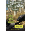 Easy to Understand; Metal Detecting Guidebook: A worthwhile guide: With Useful Tips, Expert Tricks And Beginner Secrets! - Paperback