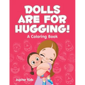 Dolls are for Hugging! (A Coloring Book) - Paperback