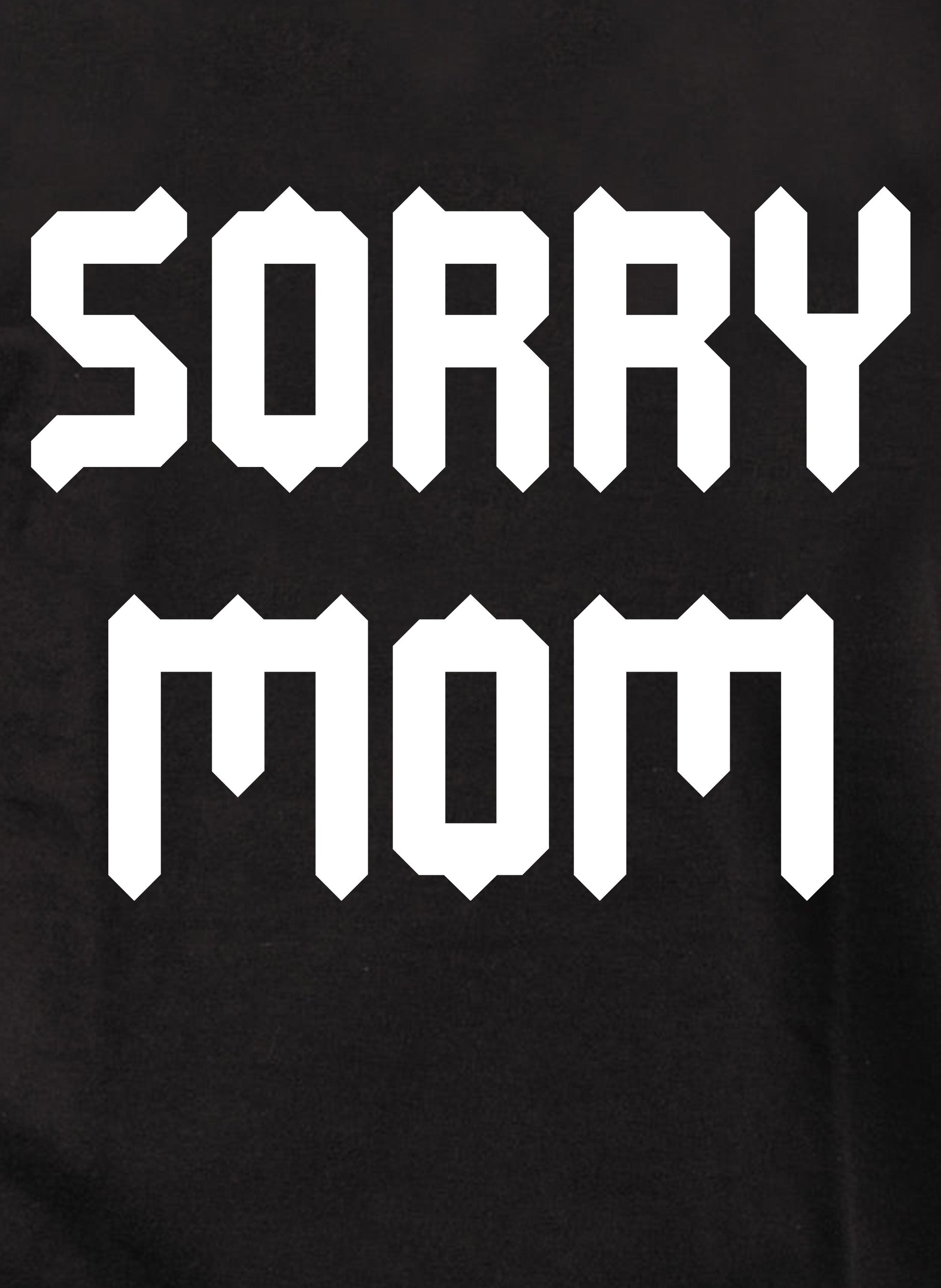 Sorry Mom T-Shirt