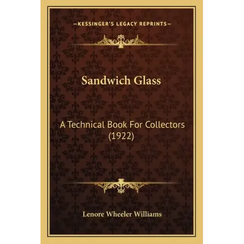 Sandwich Glass: A Technical Book For Collectors (1922) - Paperback