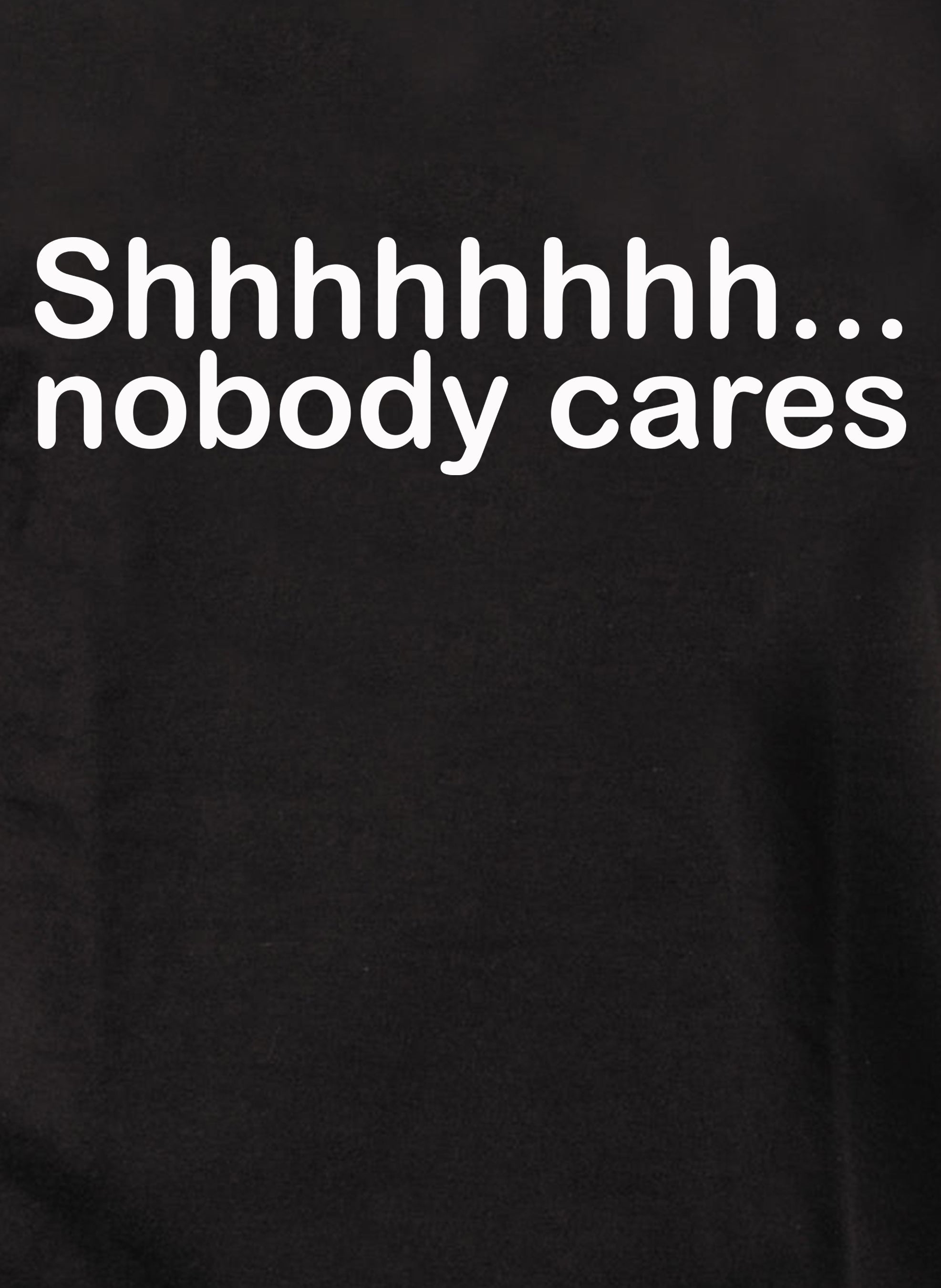 Shhhhhhhh... nobody cares T-Shirt