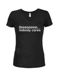 Shhhhhhhh... nobody cares Juniors V Neck T-Shirt
