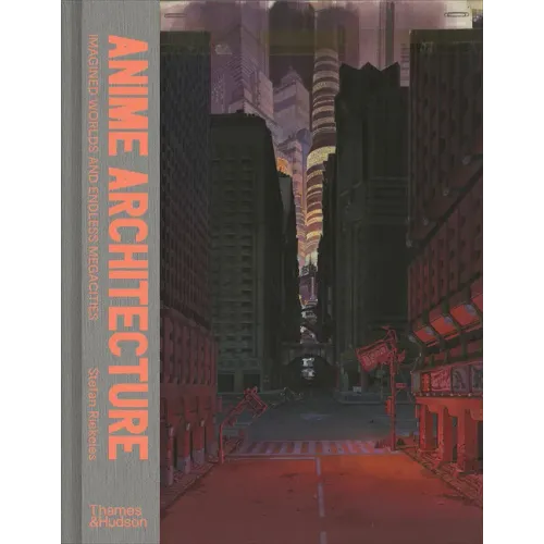Anime Architecture: Imagined Worlds and Endless Megacities - Hardcover