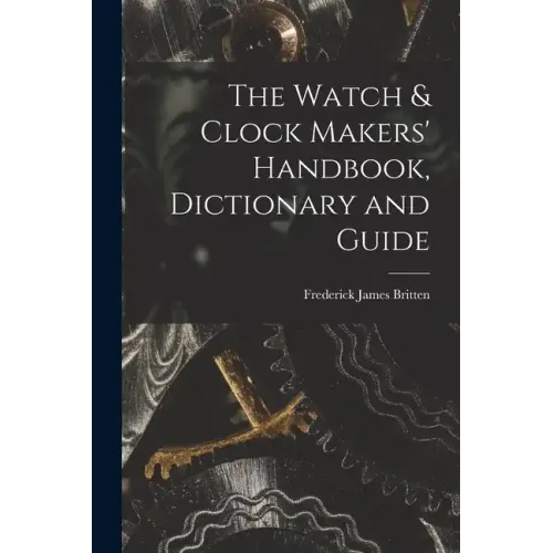 The Watch & Clock Makers' Handbook, Dictionary and Guide - Paperback