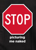 Stop Picturing Me Naked T-Shirt