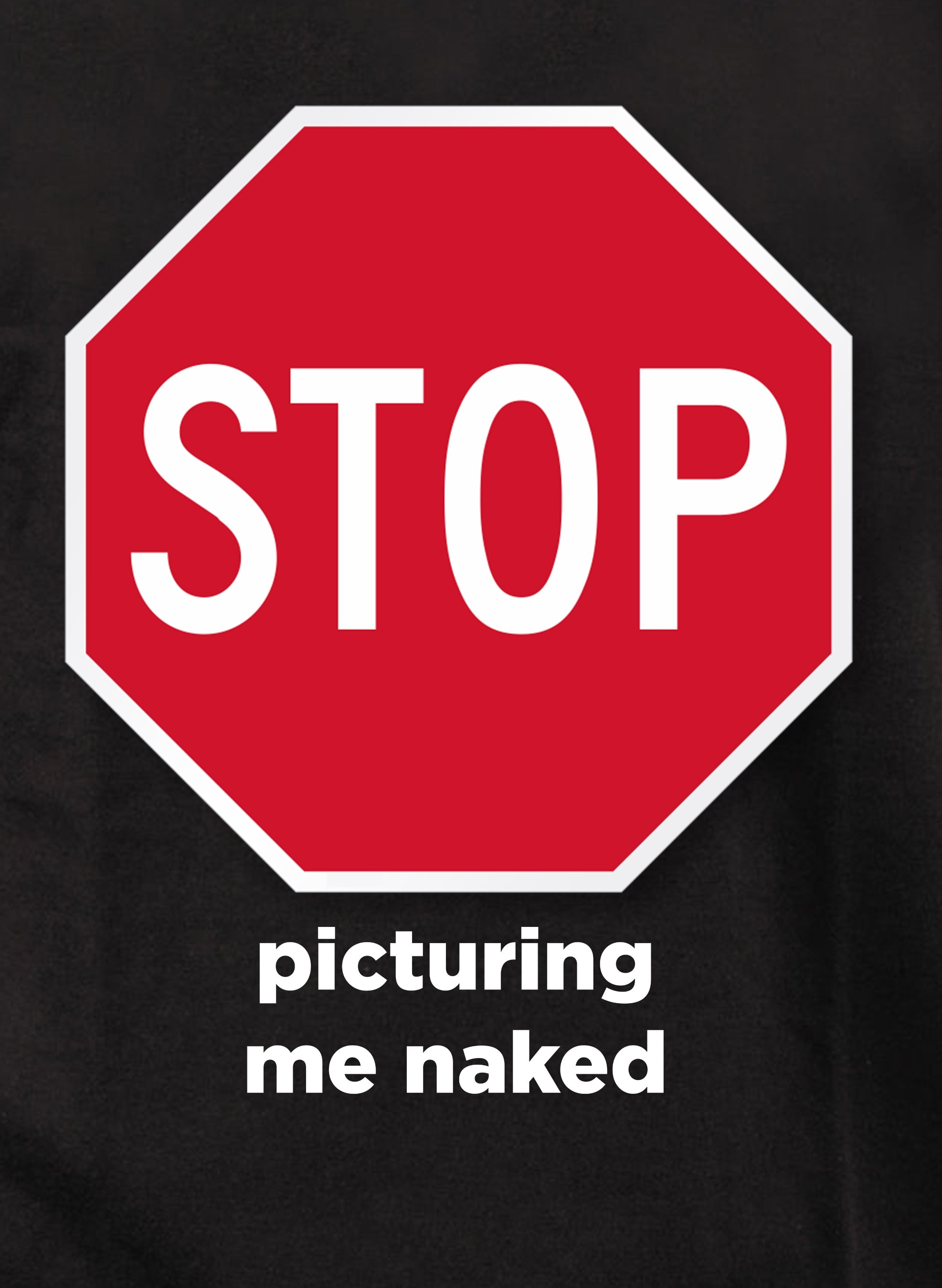 Stop Picturing Me Naked T-Shirt