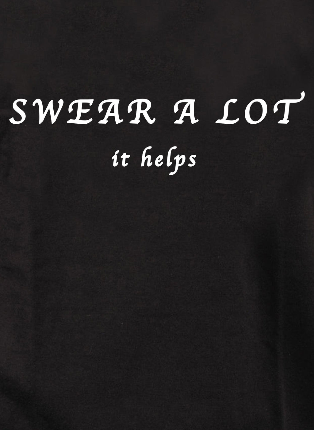 Swear A Lot It Helps T-Shirt