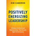 Positively Energizing Leadership: Virtuous Actions and Relationships That Create High Performance - Paperback