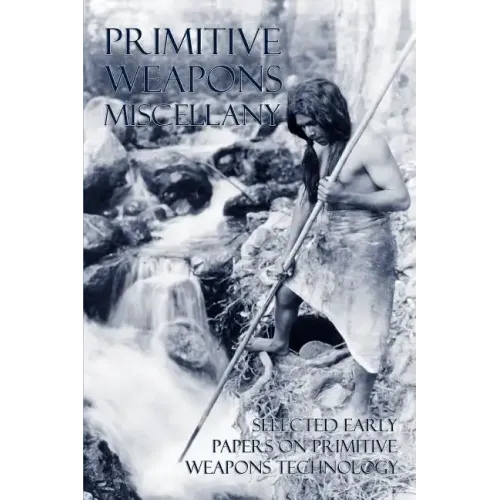 Primitive Weapons Miscellany: Selected Early Papers on Primitive Weapons Technology - Paperback