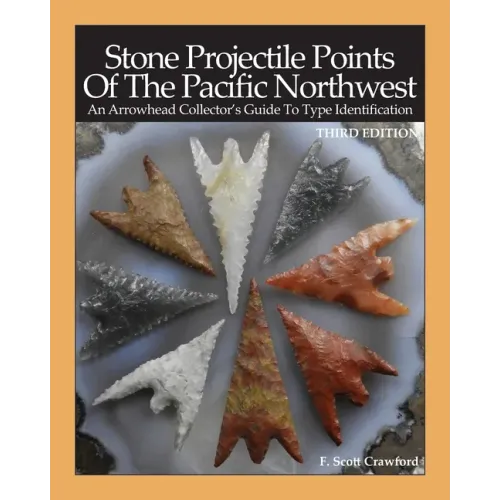 Stone Projectile Points Of The Pacific Northwest: An Arrowhead Collector's Guide To Type Identification THIRD EDITION - Paperback