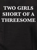 Two Girls Short of A Threesome T-Shirt