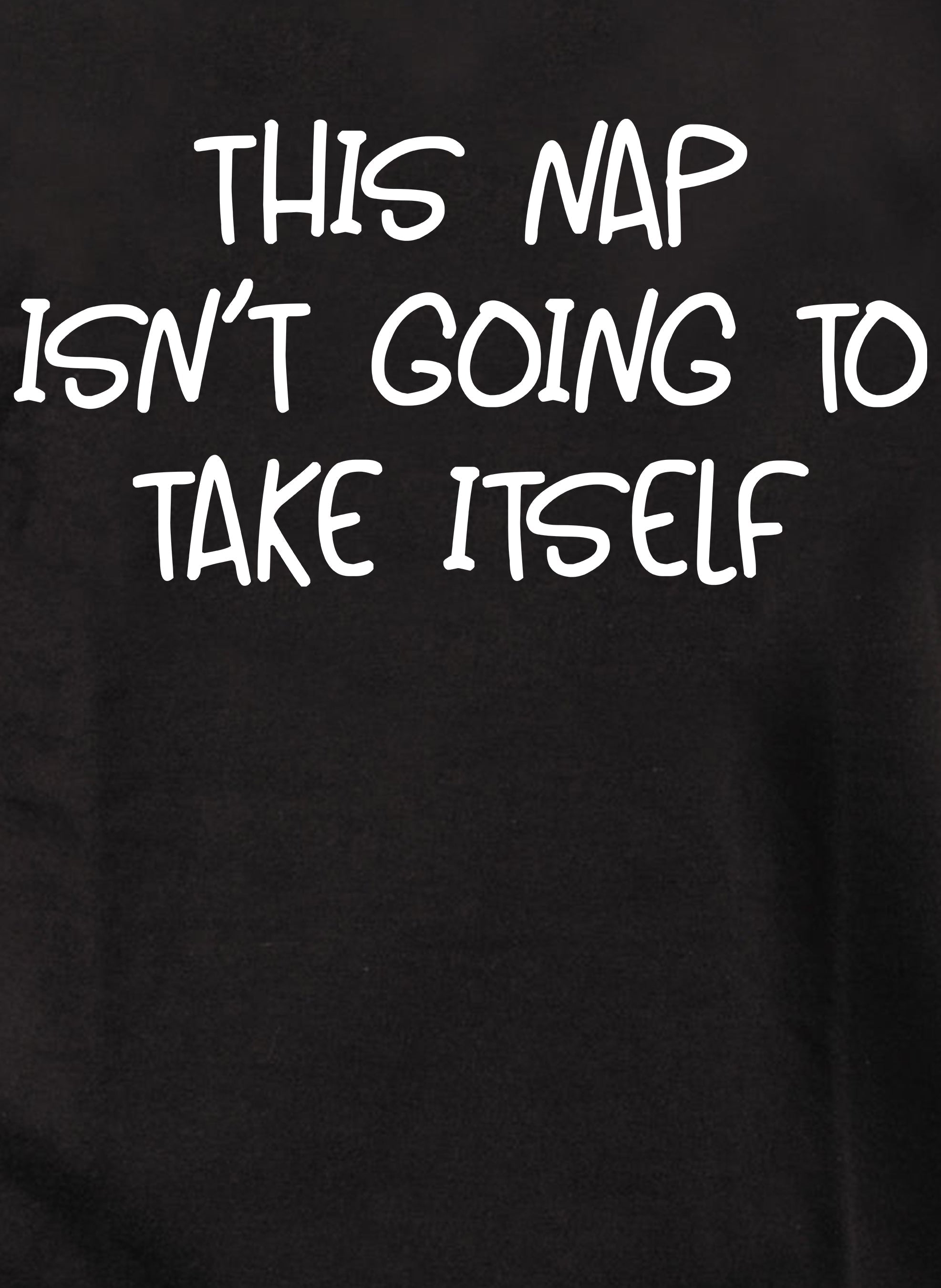 This nap isn’t going to take itself T-Shirt