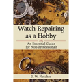 Watch Repairing as a Hobby: An Essential Guide for Non-Professionals - Hardcover