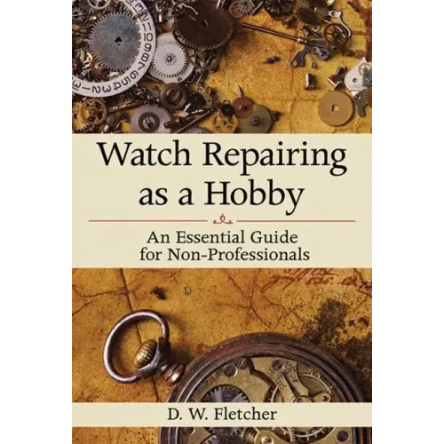 Watch Repairing as a Hobby: An Essential Guide for Non-Professionals - Hardcover