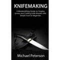 Knifemaking: A Bladesmithing Guide on Forging Knives and Crafting Knife Sheaths with Simple Tools for Beginners - Paperback