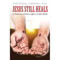 Jesus Still Heals: A Testimony of God's Light in a Dark World - Paperback