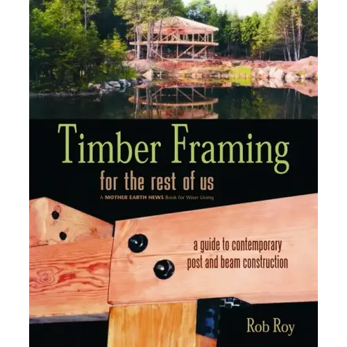 Timber Framing for the Rest of Us: A Guide to Contemporary Post and Beam Construction - Paperback