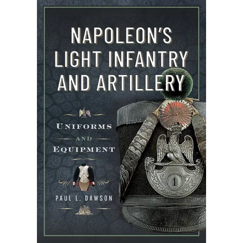 Napoleon's Light Infantry and Artillery: Uniforms and Equipment - Hardcover