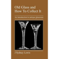 Old Glass and How to Collect It: An Introduction to Antique Glassware - Paperback
