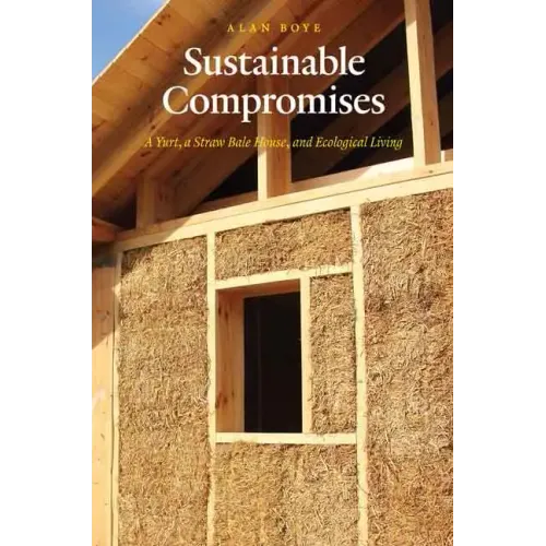 Sustainable Compromises: A Yurt, a Straw Bale House, and Ecological Living - Paperback