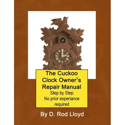 The Cuckoo Clock Owner's Repair Manual, Step by Step No Prior Experience Required - Paperback