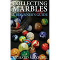 Collecting Marbles: A Beginner's Guide: Learn how to RECOGNIZE the Classic Marbles IDENTIFY the Nine Basic Marble Features PLAY the Old Game of Ringer - Paperback