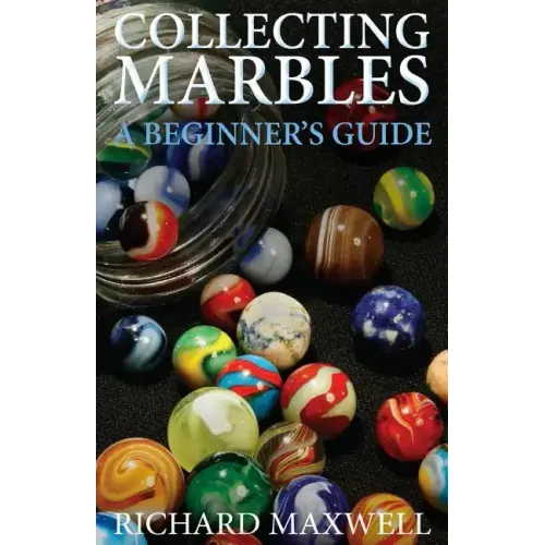 Collecting Marbles: A Beginner's Guide: Learn how to RECOGNIZE the Classic Marbles IDENTIFY the Nine Basic Marble Features PLAY the Old Game of Ringer - Paperback