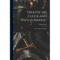 Treatise on Clock and Watch Making: Theoretical and Practical - Paperback