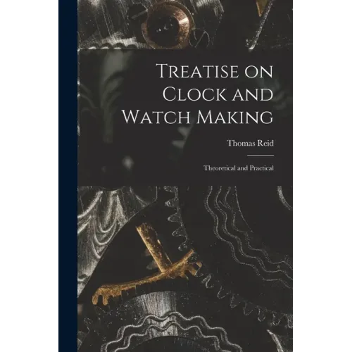 Treatise on Clock and Watch Making: Theoretical and Practical - Paperback