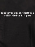 Whatever doesn’t kill you still tried to kill you Kids T-Shirt
