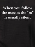 When you follow the masses the “m” is usually silent T-Shirt