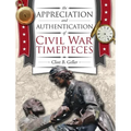 The Appreciation and Authentication of Civil War Timepieces - Hardcover