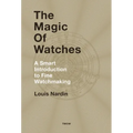 The Magic of Watches: A Smart Introduction to Fine Watchmaking - Hardcover