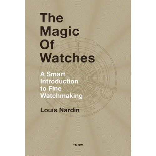 The Magic of Watches: A Smart Introduction to Fine Watchmaking - Hardcover