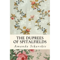 The Duprees of Spitalfields: Silk Brocade in the Family Tree of Rolling Stone Keith Richards - Paperback