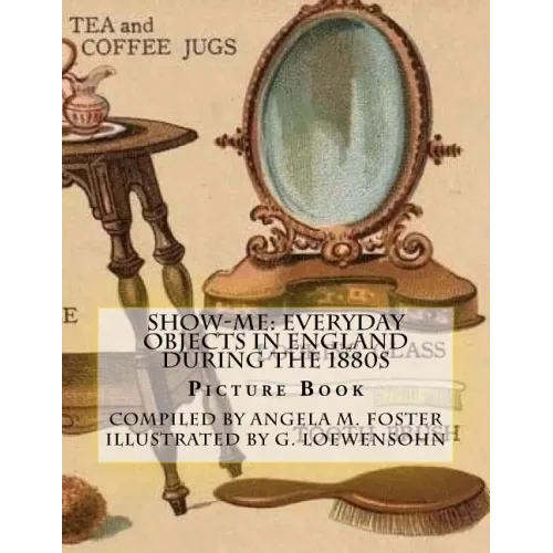 Show-Me: Everyday Objects In England During The 1880s (Picture Book) - Paperback