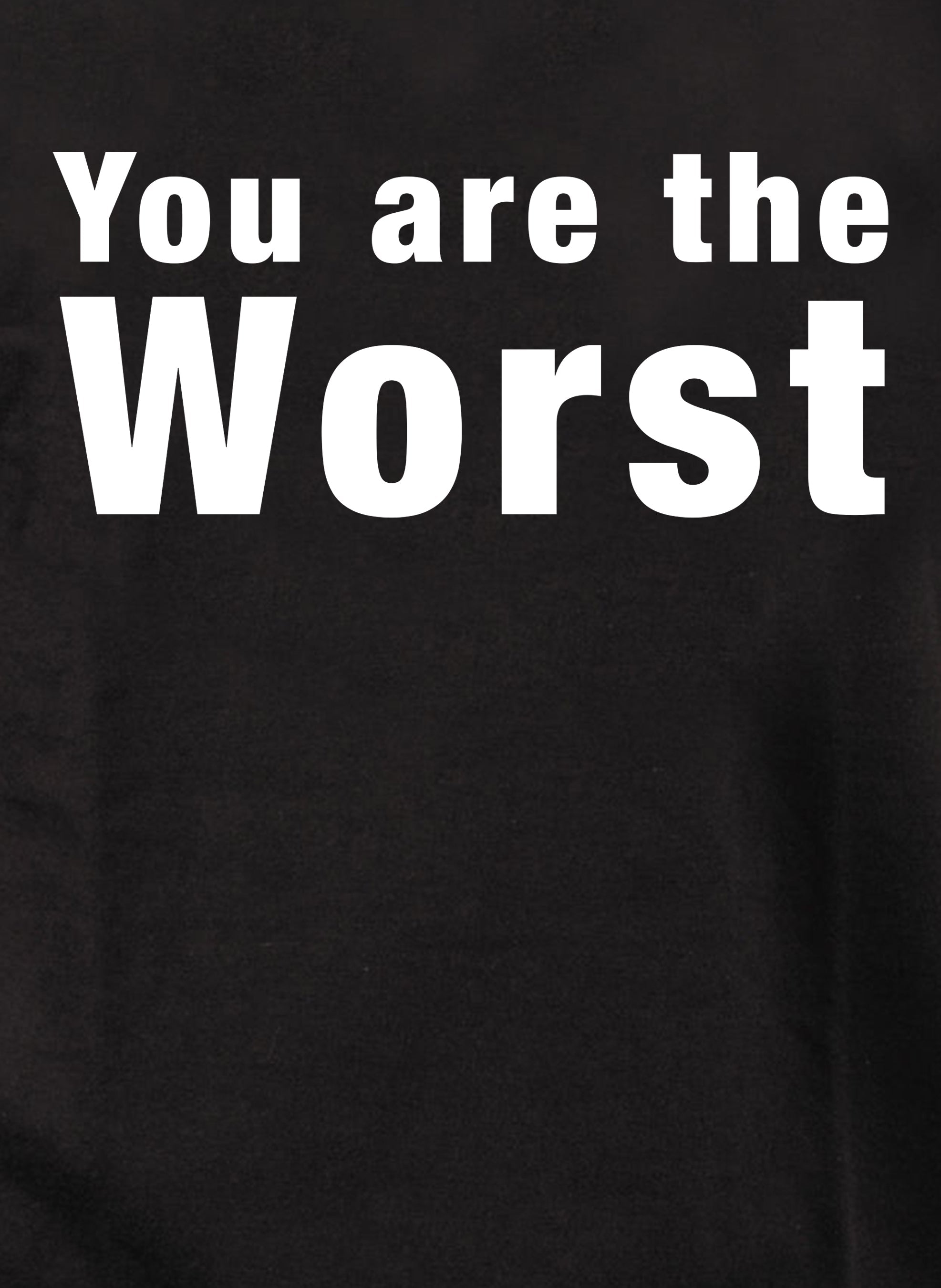 You are the worst T-Shirt