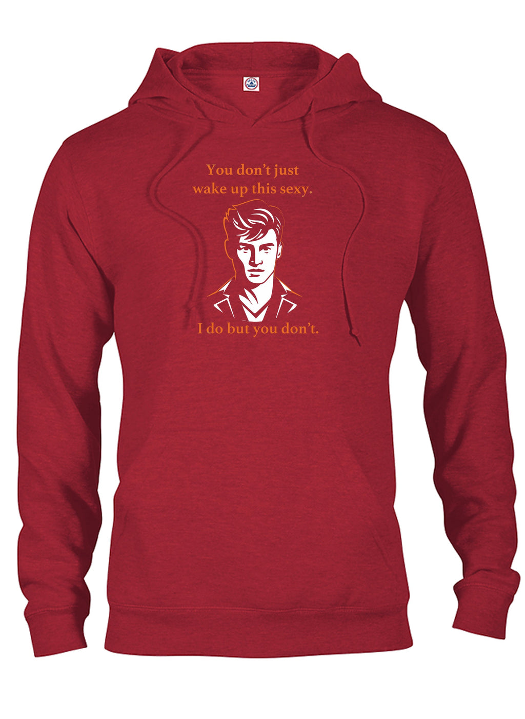 You don’t just wake up this sexy T-Shirt