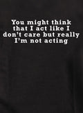 You might think that I act like I don’t care but really I’m not T-Shirt