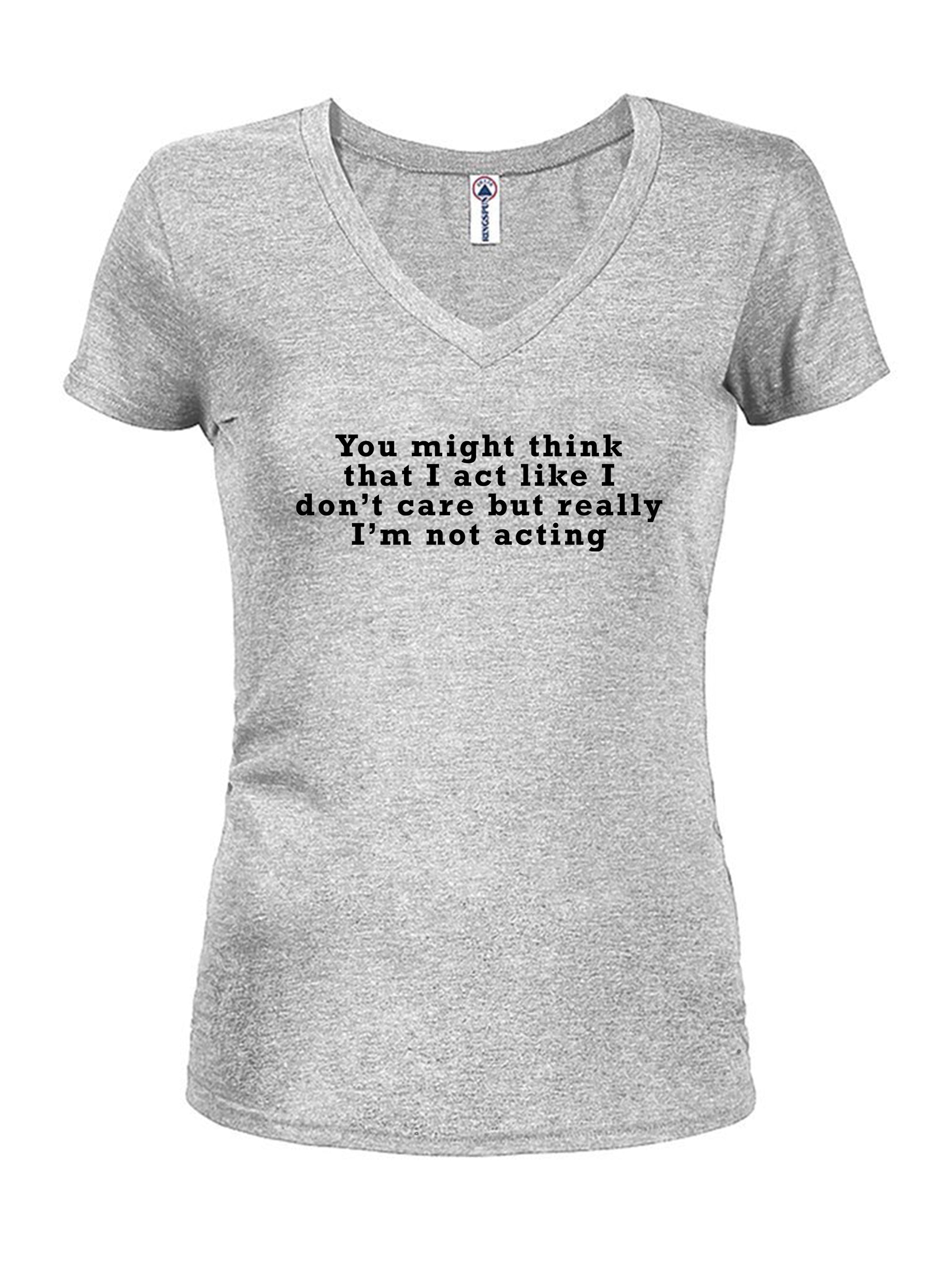 You might think that I act like I don’t care but really I’m not T-Shirt