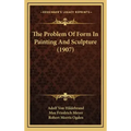 The Problem Of Form In Painting And Sculpture (1907) - Hardcover