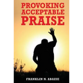 Provoking Acceptable Praise: Praise - Paperback