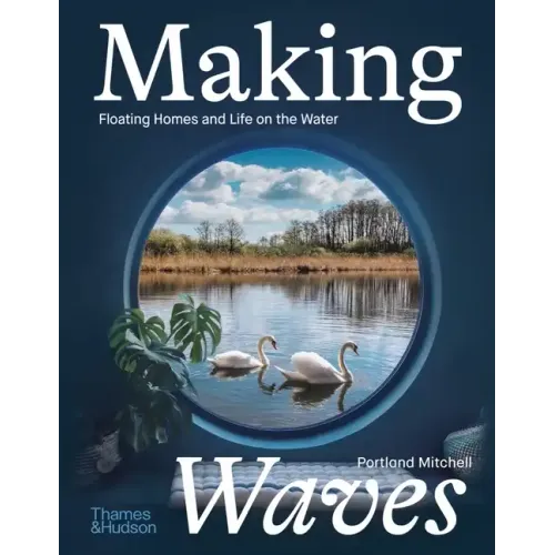 Making Waves: Floating Homes and Life on the Water - Hardcover