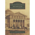 Chicago's Classical Architecture: The Legacy of the White City - Paperback