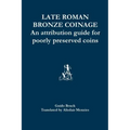 Late Roman Bronze Coinage: An attribution guide for poorly preserved coins - Paperback